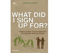 What Did I Sign Up For?: Things Every Youth Ministry Volunteer Should Know