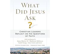 What Did Jesus Ask?: Christian Leaders Reflect on His Questions of Faith