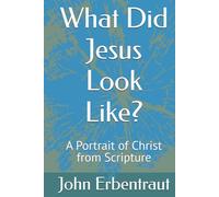 What Did Jesus Look Like?: A Portrait of Christ from Scripture