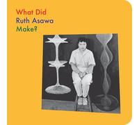 What Did Ruth Asawa Make? (What Artists Make)