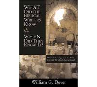 What Did the Biblical Writers Know and When Did They Know it?: What Archaeology Can Tell Us About the Reality of Ancient Israel