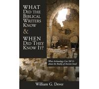 What Did the Biblical Writers Know and When Did They Know It?: What Archaeology Can Tell Us about the Reality of Ancient Israel: What Archeology Can Tell Us about the Reality of Ancient Israel