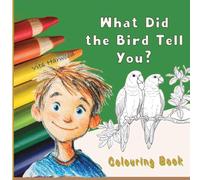 What Did the Bird Tell You?: Color Friendly Birds and Learn Their Names: 3 (Make the World Bright with Your Colours!)