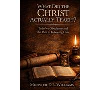 What Did the Christ Actually Teach?: Belief vs Obedience and the Path to Following Him. (The Return to the Christ Series.)