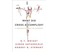 What Did the Cross Accomplish: A Conversation about the Atonement