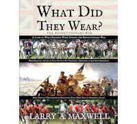 What Did They Wear? A Look at What Soldiers Wore During the Revolutionary War with Practical Advice on How You Can Put Together a Historically Accurate Impression