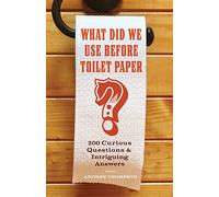 What Did We Use Before Toilet Paper?: 200 Curious Questions and Intriguing Answers (Fascinating Bathroom Readers)