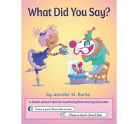 What Did You Say?: A book about Central Auditory Processing Disorder