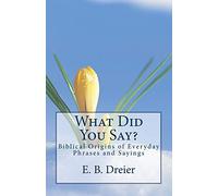 What Did You Say?: Biblical Origins for Everyday Phrases and Sayings.: Volume 1
