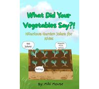 What Did Your Vegetables Say?!: Hilarious Garden Jokes for Kids!