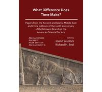 What Difference Does Time Make? Papers from the Ancient and Islamic Middle East and China in Honor of the 100th Anniversary of the Midwest Branch of the American Oriental Society