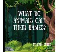 What Do Animals Call Their Babies? A book of different animal baby names, fully illustrated for your child's enjoyment.