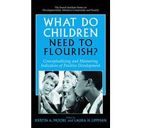 What Do Children Need to Flourish?: Conceptualizing and Measuring Indicators of Positive Development: 3 (The Search Institute Series on Developmentally Attentive Community and Society, 3)