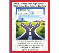 What Do I Do After High School? White Collar, Blue Collar, or No Collar: A Practical Workbook/Lifebook to Find Your Path. Own Your Future. Build a Prosperous, Meaningful and Joyous Life.