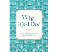 What Do I Do?: Every Wedding Etiquette Question Answered