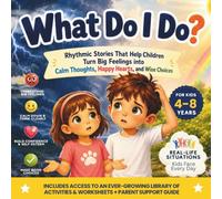WHAT DO I DO?: Rhyming Stories & Activities for Big Feelings, Friendship, Good Choices & Everyday Challenges
