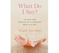 What Do I Say?: Talking and Praying With Someone Who Is Dying