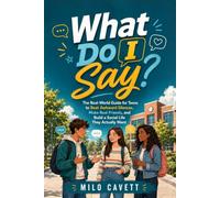 What Do I Say?: The Real-World Guide for Teens to Beat Awkward Silences, Make Real Friends, and Build a Social Life They Actually Want (The Essential Teen Books Toolkit)