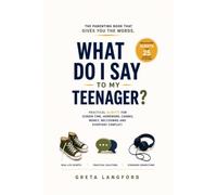 What Do I Say to My Teenager?: Practical Scripts for Screen Time, Homework, Chores, Money, Meltdowns and Everyday Conflict (Teen Parenting Communication Series)
