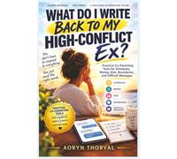 What Do I Write Back to My High-Conflict Ex?: Practical Co-Parenting Texts for Schedules, Money, Kids, Boundaries, and Difficult Messages (Steady Ground Series By Aoryn Thorval)