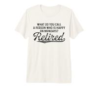 What Do You Call A Person Who is Happy On Monday Retired Premium T-Shirt