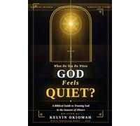 What Do You Do When GOD Feels Quiet: A Biblical Guide to Trusting God in the Seasons of Silence