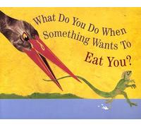 What Do You Do When Something Wants to Eat You?