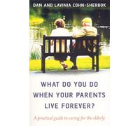 What Do You Do When Your Parents Live Forever?: A Practical Guide to Caring for the Elderly