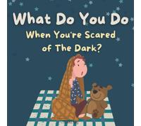 What Do You Do When You're Scared of The Dark?: A gentle rhyming nighttime book to help with fear of the dark. Children Ages 2-8. Soothing and calming. Perfect bedtime story!