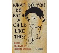 What Do You Do with a Child...: Inside the Lives of Troubled Children