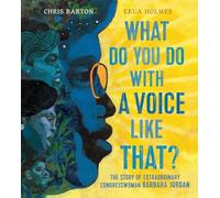 What Do You Do with a Voice Like That?: The Story of Extraordinary Congresswoman Barbara Jordan