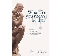 What Do You Mean By That?: A Brief Guide to Interpreting Scripture