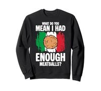 What Do You Mean I Had Enough Meatballs Italian Lover Sweatshirt