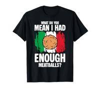 What Do You Mean I Had Enough Meatballs Italian Lover T-Shirt