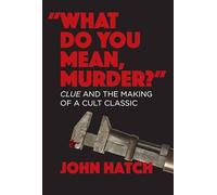 What Do You Mean, Murder?" Clue and the Making of a Cult Classic