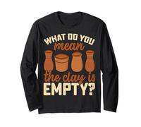 What Do You Mean The Clay is Empty - Ceramic Artist Pottery Long Sleeve T-Shirt
