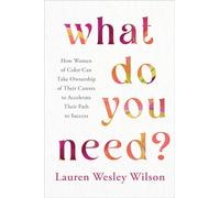What Do You Need?: How Women of Color Can Take Ownership of Their Careers to Accelerate Their Path to Success