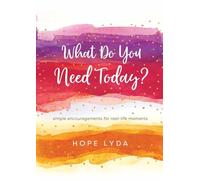 What Do You Need Today?: Simple Encouragements for Real-Life Moments
