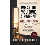 What Do You Owe a Parent Who Hurt You?: How to Navigate Aging, Illness, Caregiving, and Guilt Without Abandoning Yourself