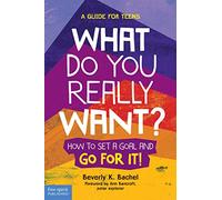 What Do You Really Want?: How to Set a Goal and Go for It! a Guide for Teens