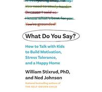 What Do You Say?: How to Talk With Kids to Build Motivation, Stress Tolerance, and a Happy Home