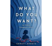 WHAT DO YOU WANT: An Eldest Daughter's Story