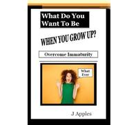 What Do You Want To Be When You Grow UP? : Overcome Immaturity