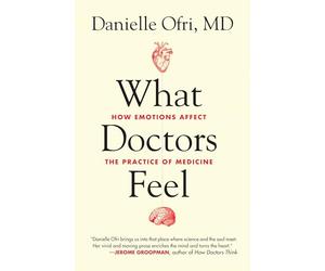 What Doctors Feel: How Emotions Affect the Practice of Medicine