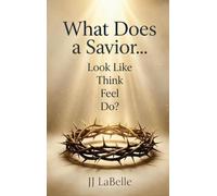 What Does a Savior...Look Like Think Feel Do?
