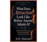 What Does Attraction Look Like Before Anyone Admits It?: The Science of Body Language, Eye Contact, Mirroring, and Romantic Interest (BODY LANGUAGE, EXPLAINED)