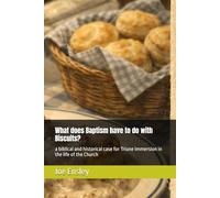 What does Baptism have to do with Biscuits?: a biblical and historical case for Triune Immersion in the life of the Church