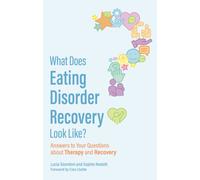 What Does Eating Disorder Recovery Look Like? : Answers to Your Questions about Therapy and Recovery