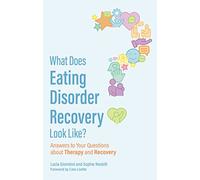 What Does Eating Disorder Recovery Look Like?: Answers to Your Questions about Therapy and Recovery