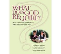 What Does God Require?: Biblical Answers To Questions Jehovah's Witnesses Ask